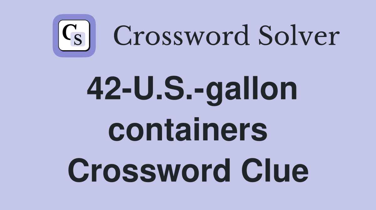 42-U.S.-gallon containers Crossword Clue