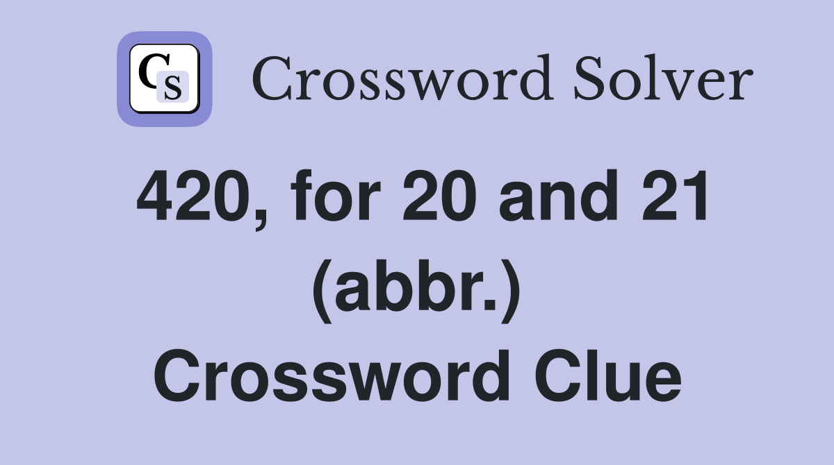 420, for 20 and 21 (abbr.) Crossword Clue