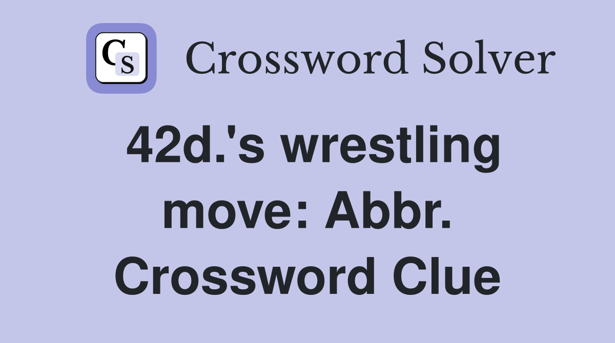 42d.'s wrestling move: Abbr. Crossword Clue