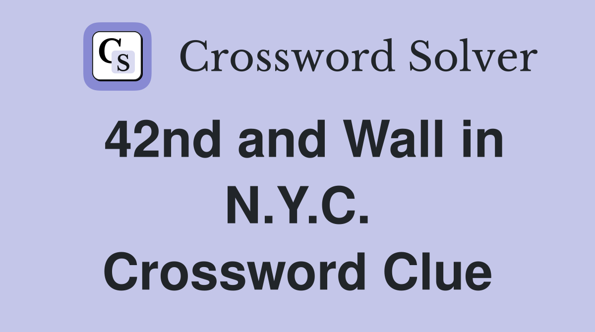 42nd and Wall in N.Y.C. Crossword Clue