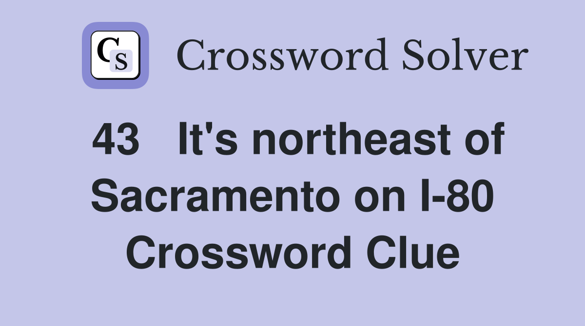 43	It's northeast of Sacramento on I-80 Crossword Clue
