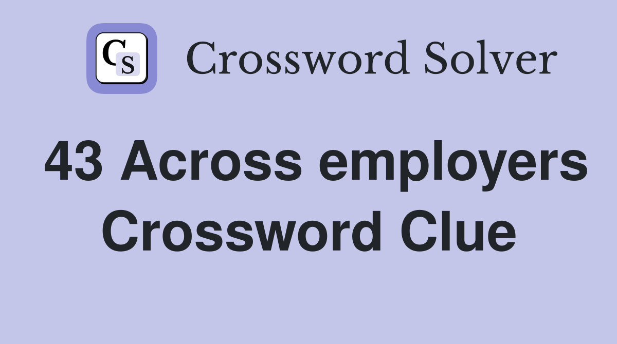 43 Across employers Crossword Clue