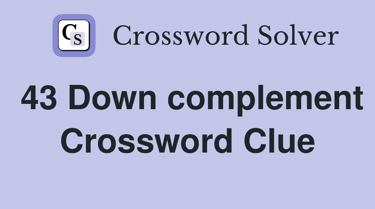 43 Down complement Crossword Clue