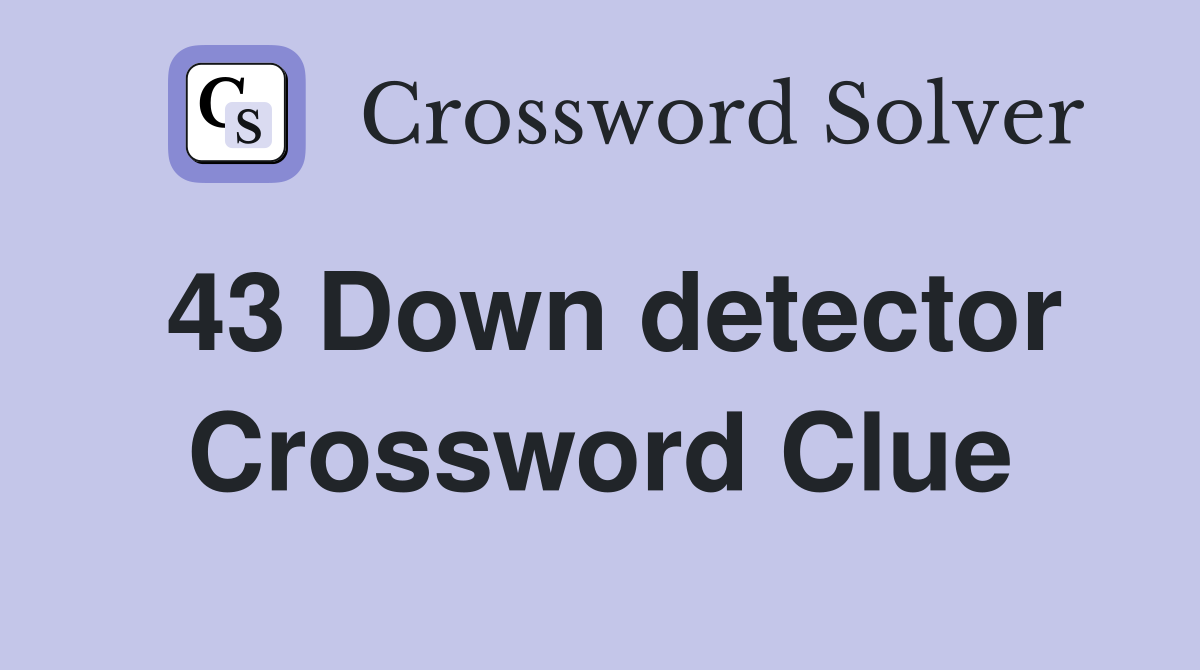 43 Down detector Crossword Clue