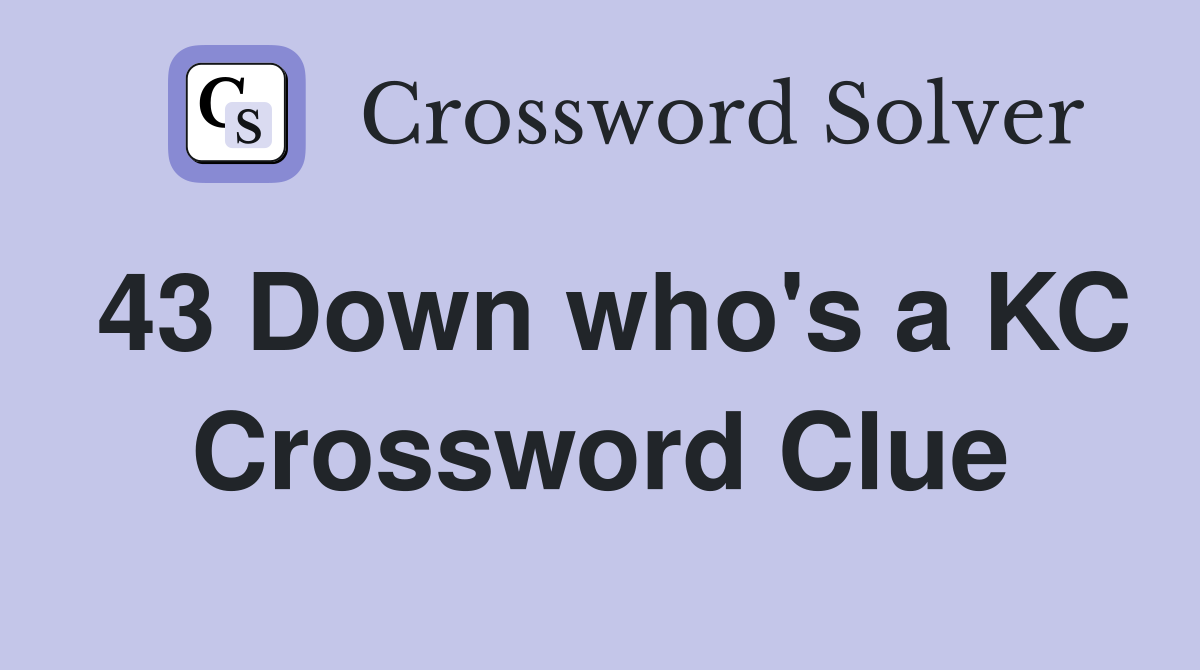 43 Down who's a KC Crossword Clue