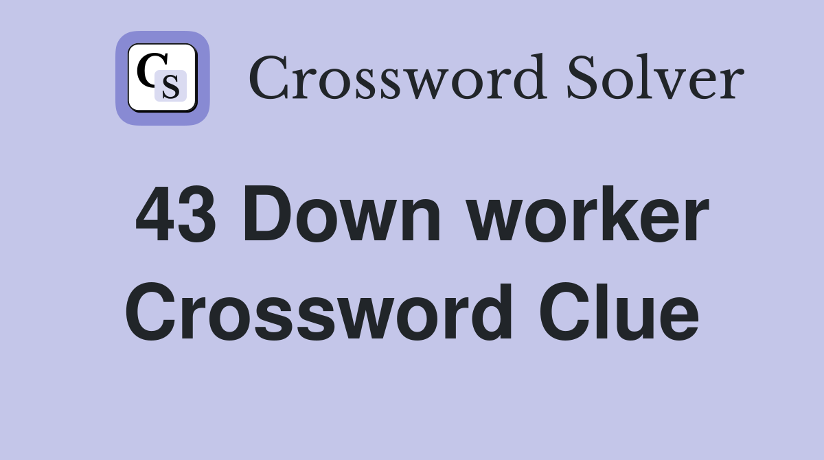 43 Down worker Crossword Clue
