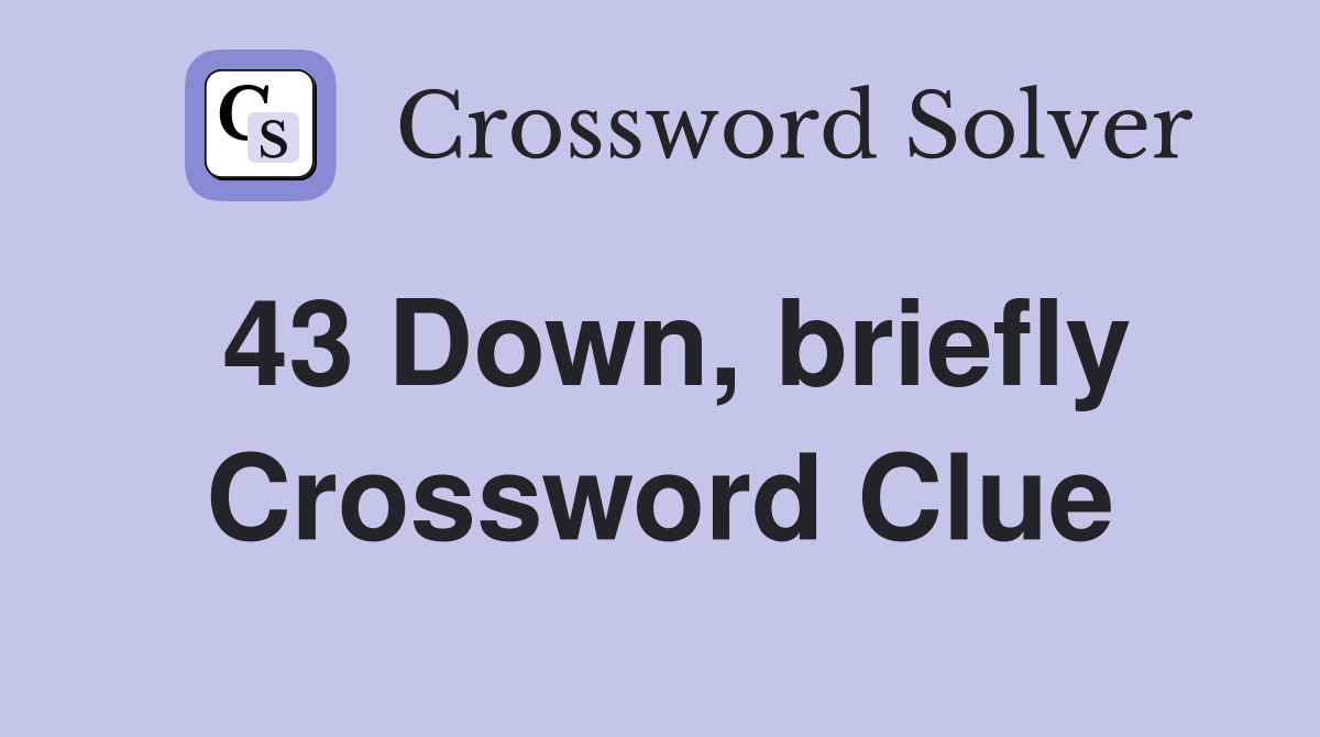 43 Down, briefly Crossword Clue