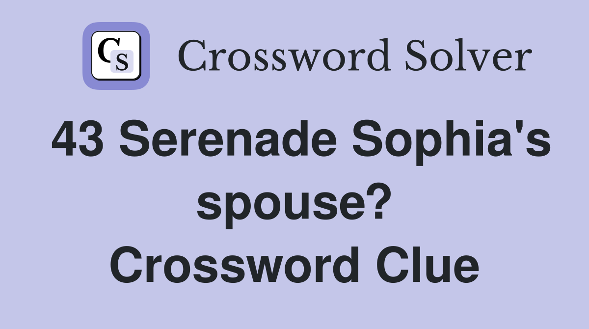 43 Serenade Sophia's spouse? Crossword Clue