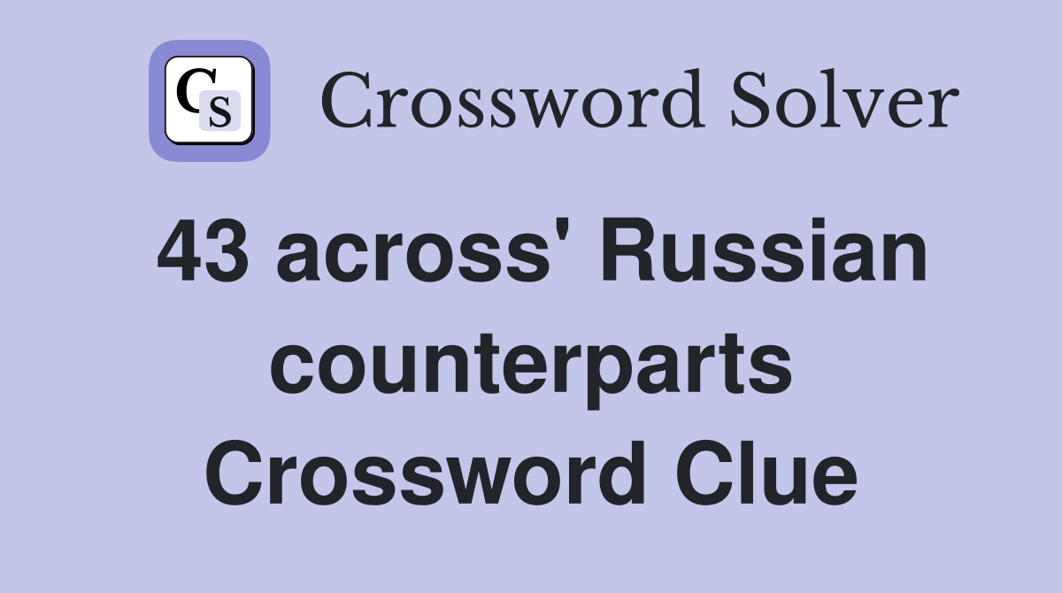 43 across' Russian counterparts Crossword Clue