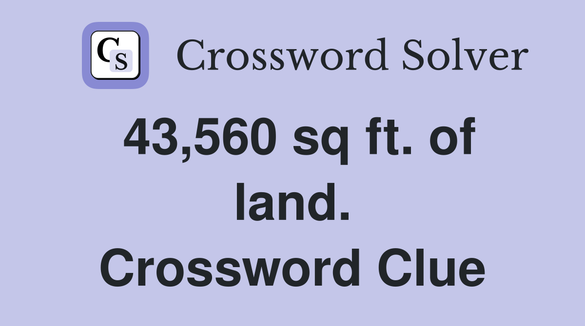 43,560 sq ft. of land. Crossword Clue