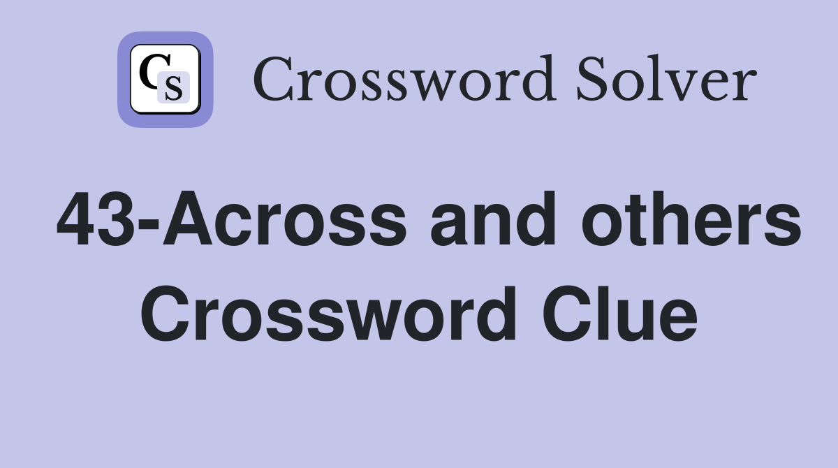 43-Across and others Crossword Clue