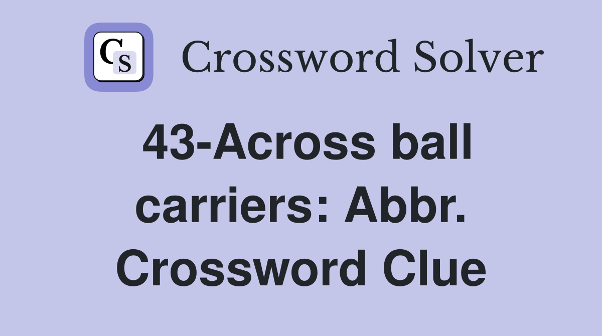 43-Across ball carriers: Abbr. Crossword Clue