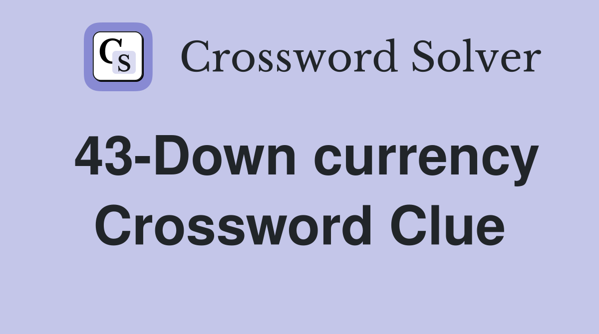 43-Down currency Crossword Clue