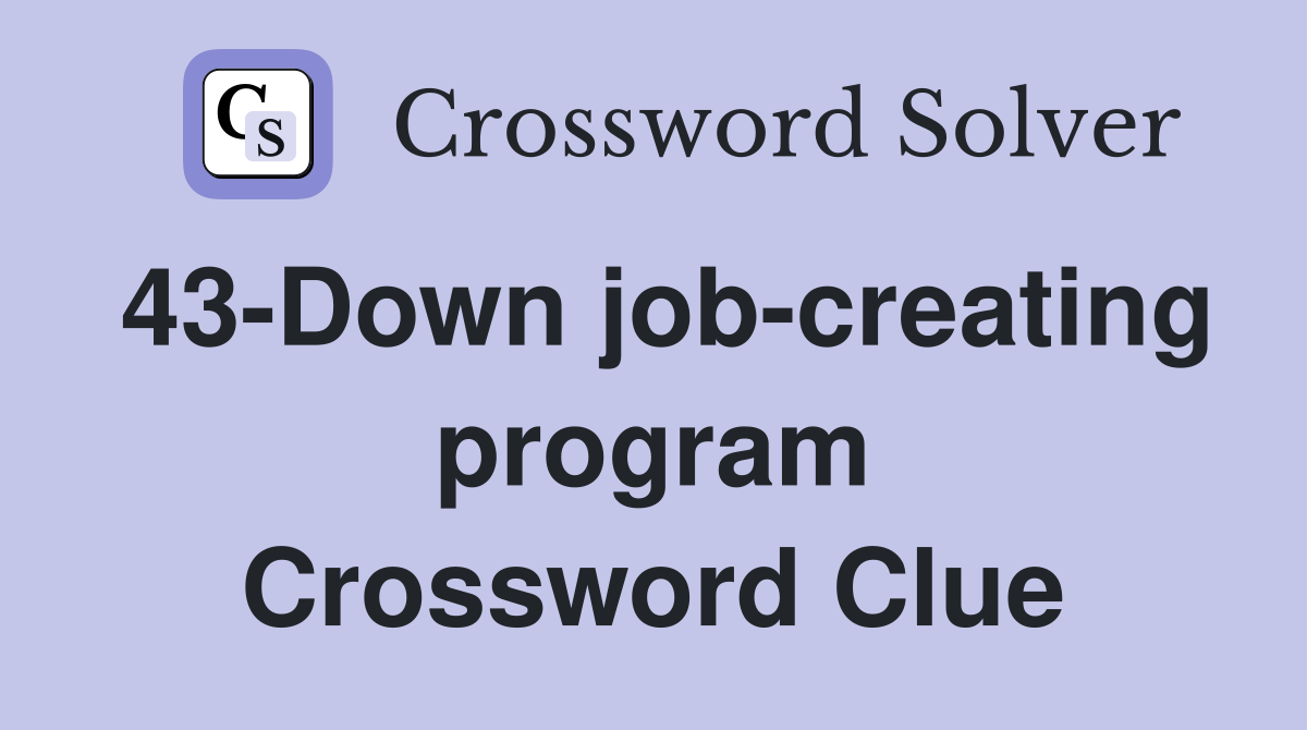 43-Down job-creating program Crossword Clue