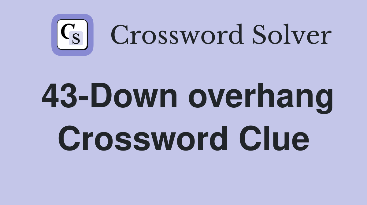 43-Down overhang Crossword Clue