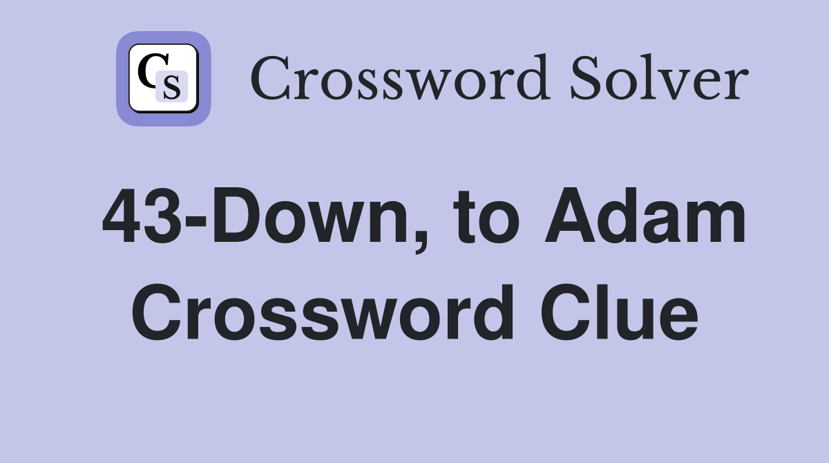 43-Down, to Adam Crossword Clue