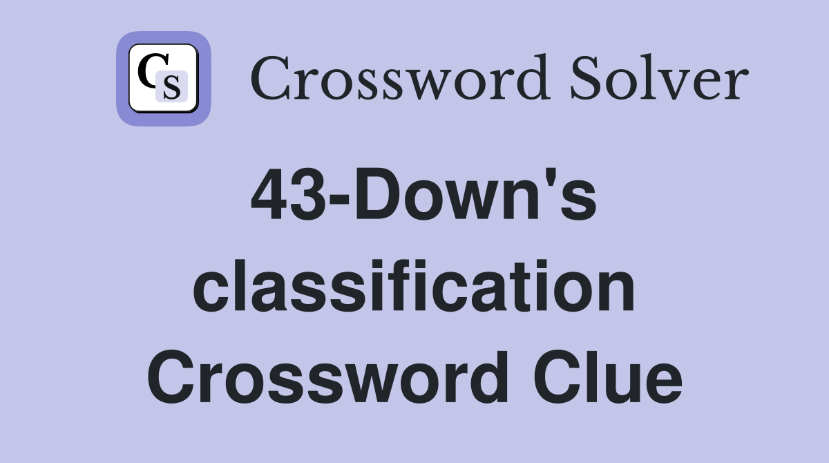 43-Down's classification Crossword Clue