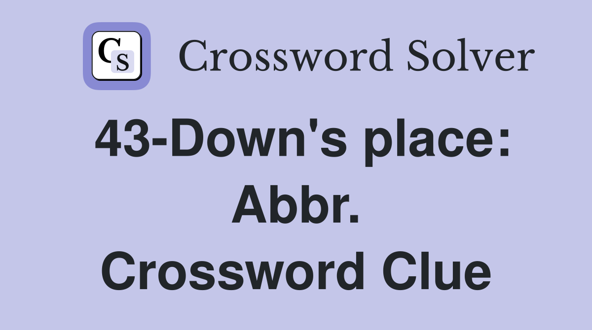 43-Down's place: Abbr. Crossword Clue