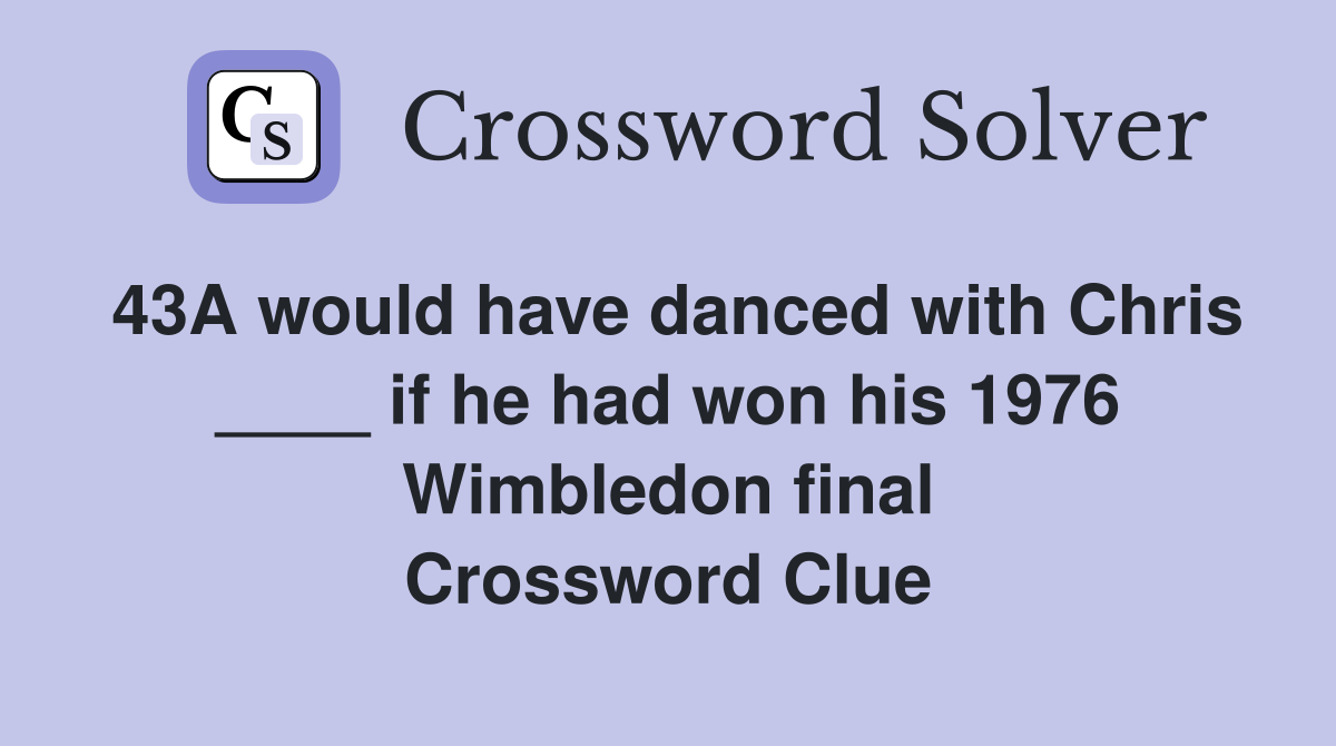 43A would have danced with Chris ____ if he had won his 1976 Wimbledon final Crossword Clue