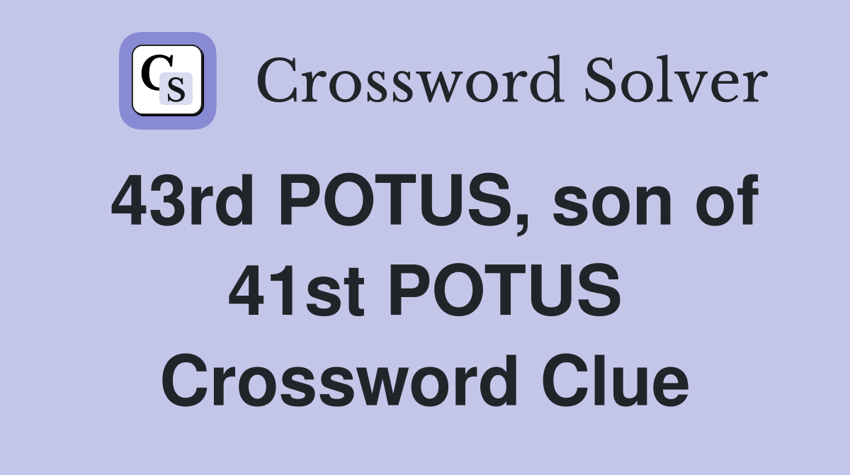 43rd POTUS, son of 41st POTUS Crossword Clue