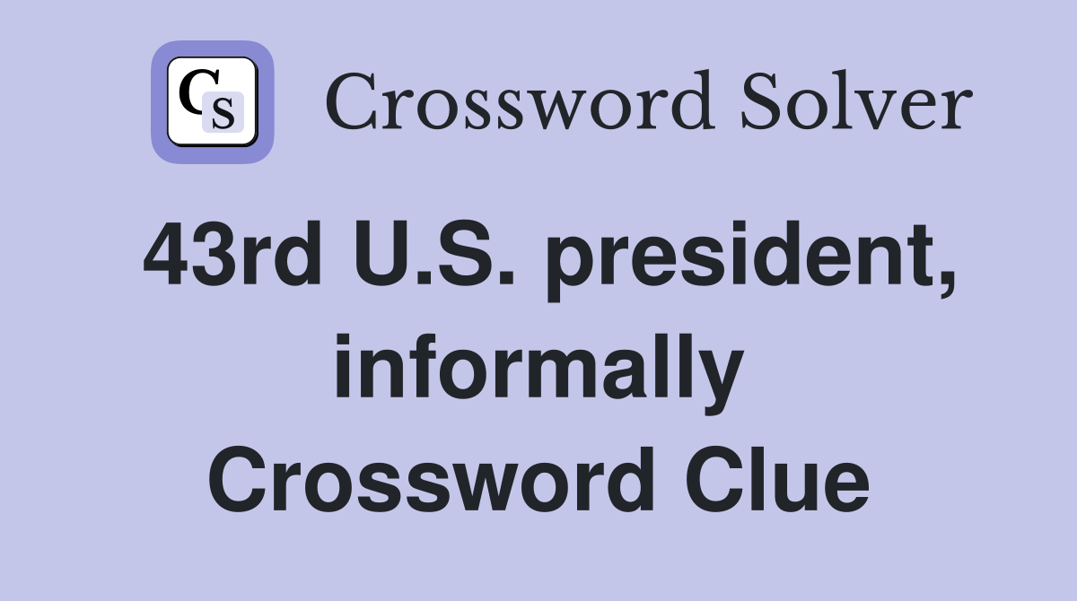 43rd U.S. president, informally Crossword Clue