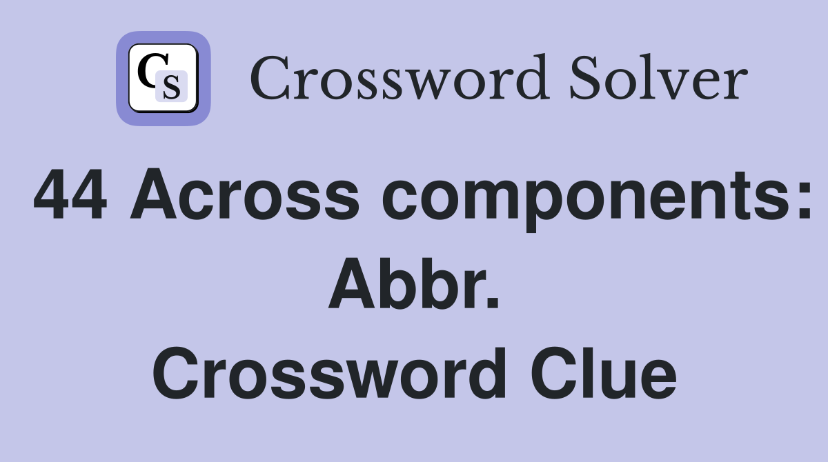 44 Across components: Abbr. Crossword Clue