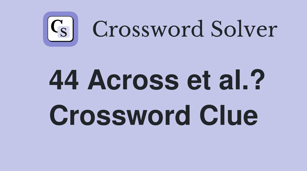 44 Across et al.? Crossword Clue
