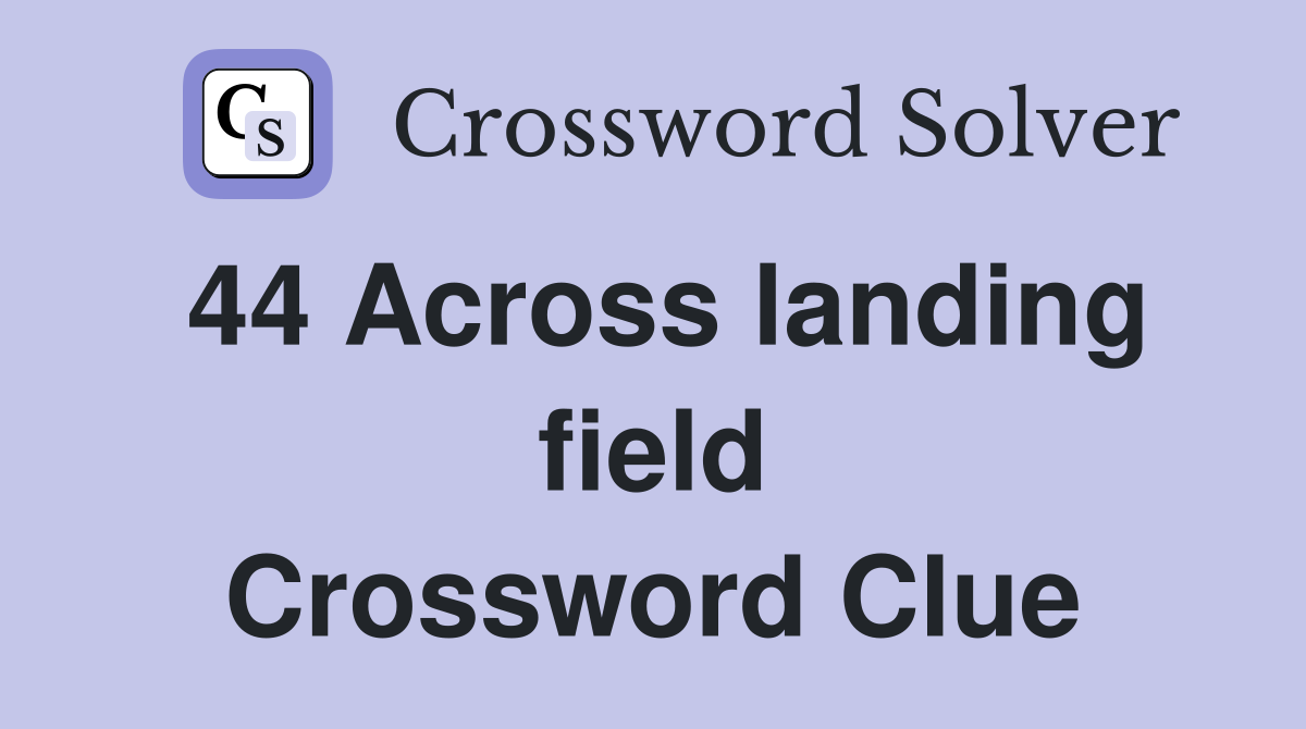 44 Across landing field Crossword Clue
