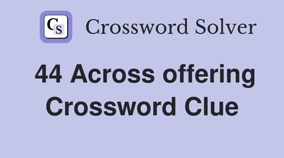 44 Across offering Crossword Clue