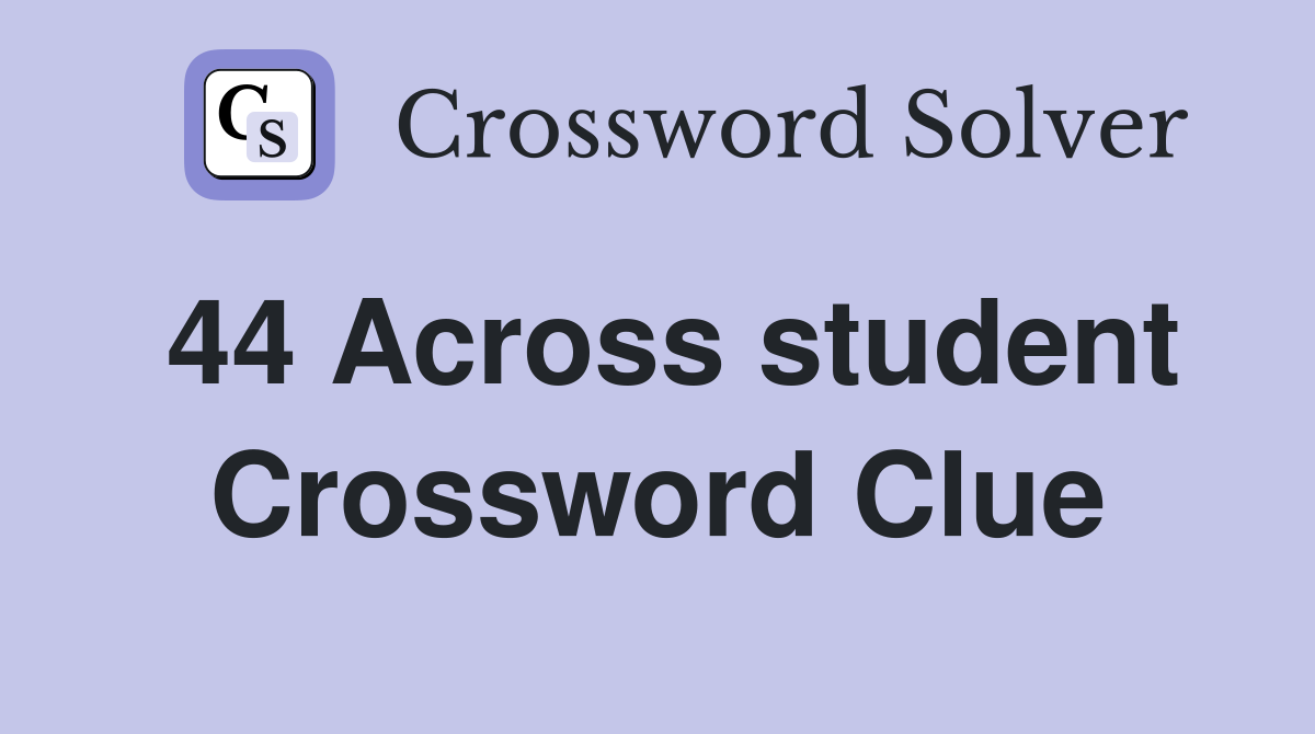 44 Across student Crossword Clue