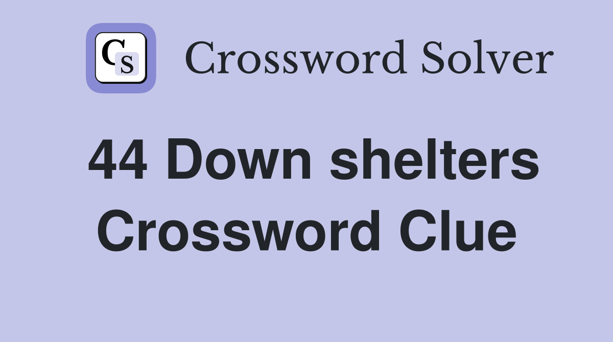 44 Down shelters Crossword Clue