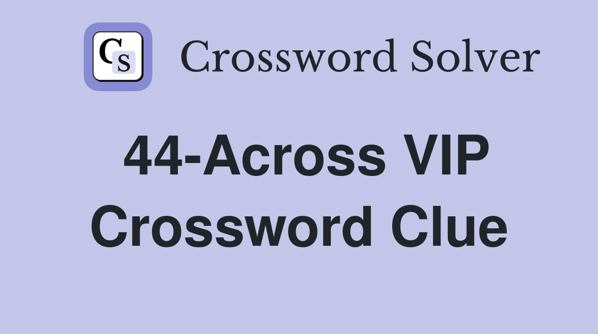 44-Across VIP Crossword Clue