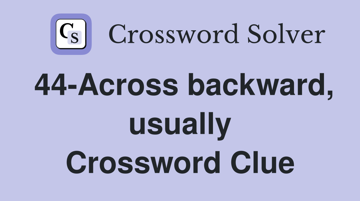 44-Across backward, usually Crossword Clue