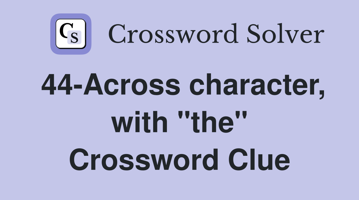 44-Across character, with "the" Crossword Clue