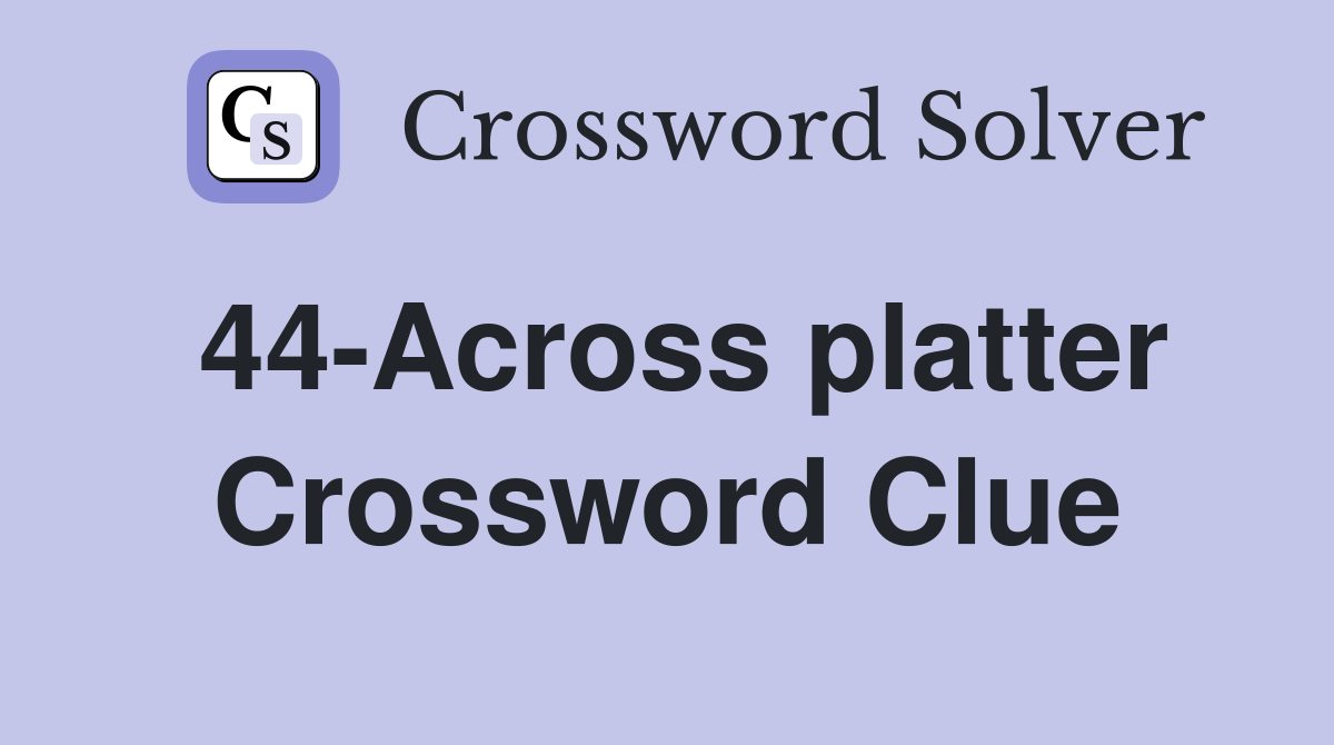 44-Across platter Crossword Clue