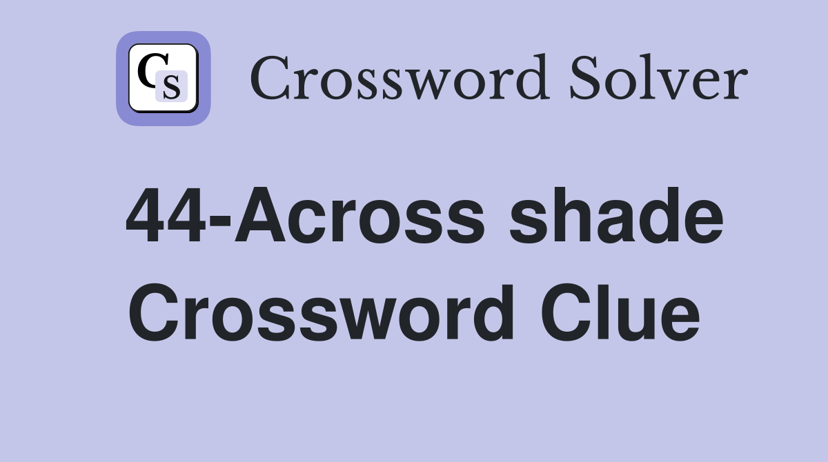 44-Across shade Crossword Clue