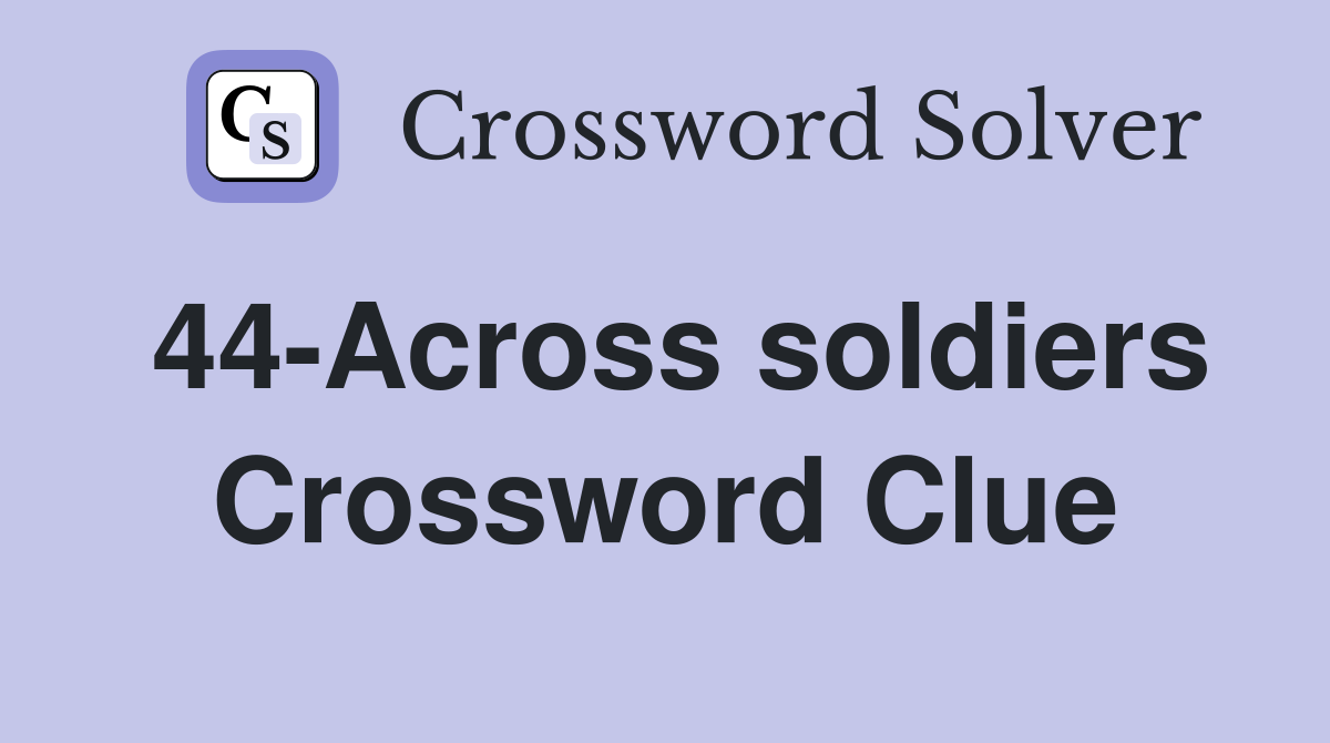 44-Across soldiers Crossword Clue