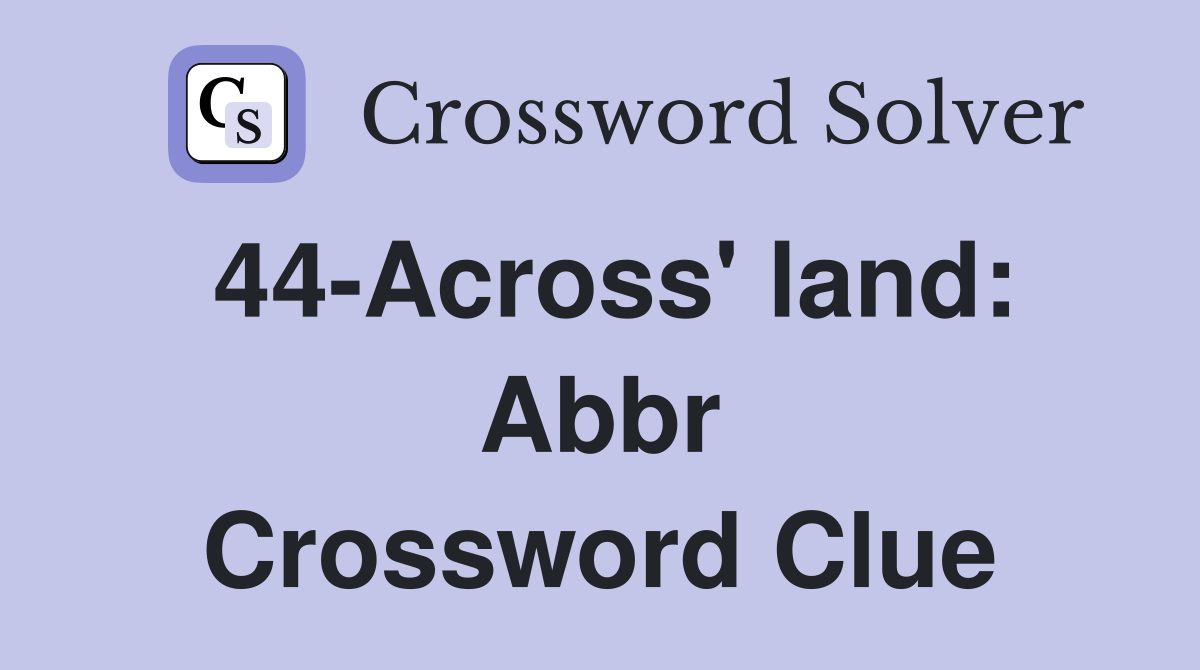 44-Across' land: Abbr Crossword Clue