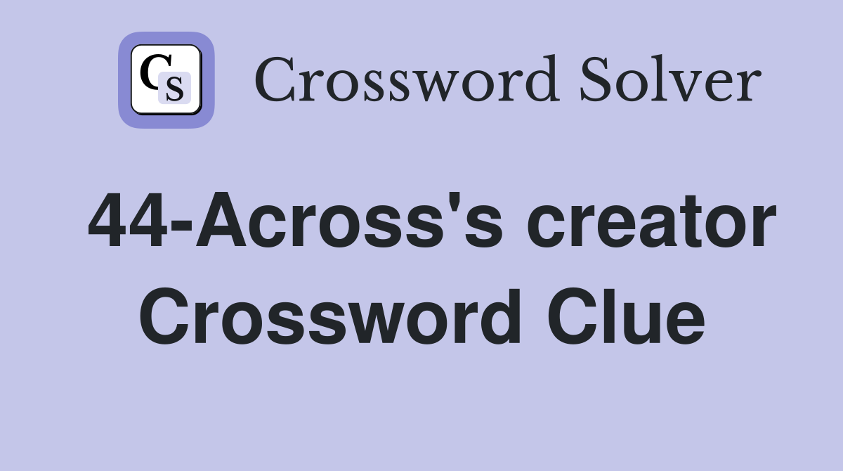 44-Across's creator Crossword Clue