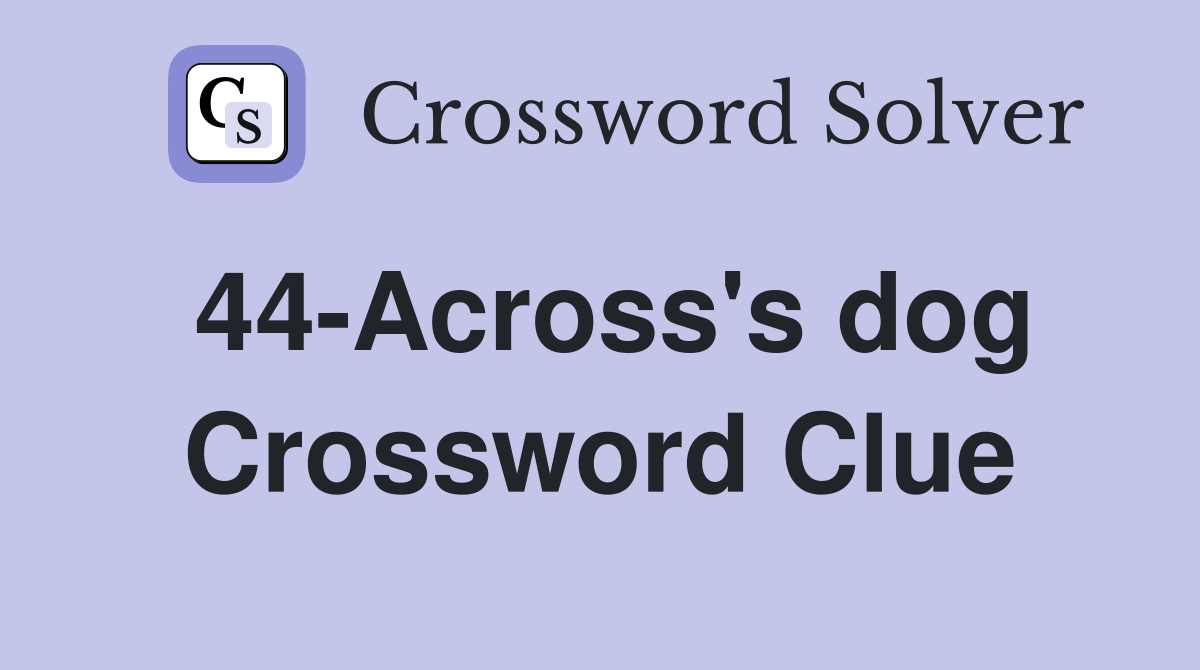 44-Across's dog Crossword Clue
