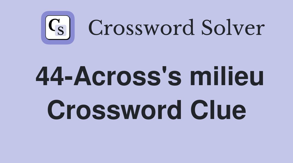 44-Across's milieu Crossword Clue