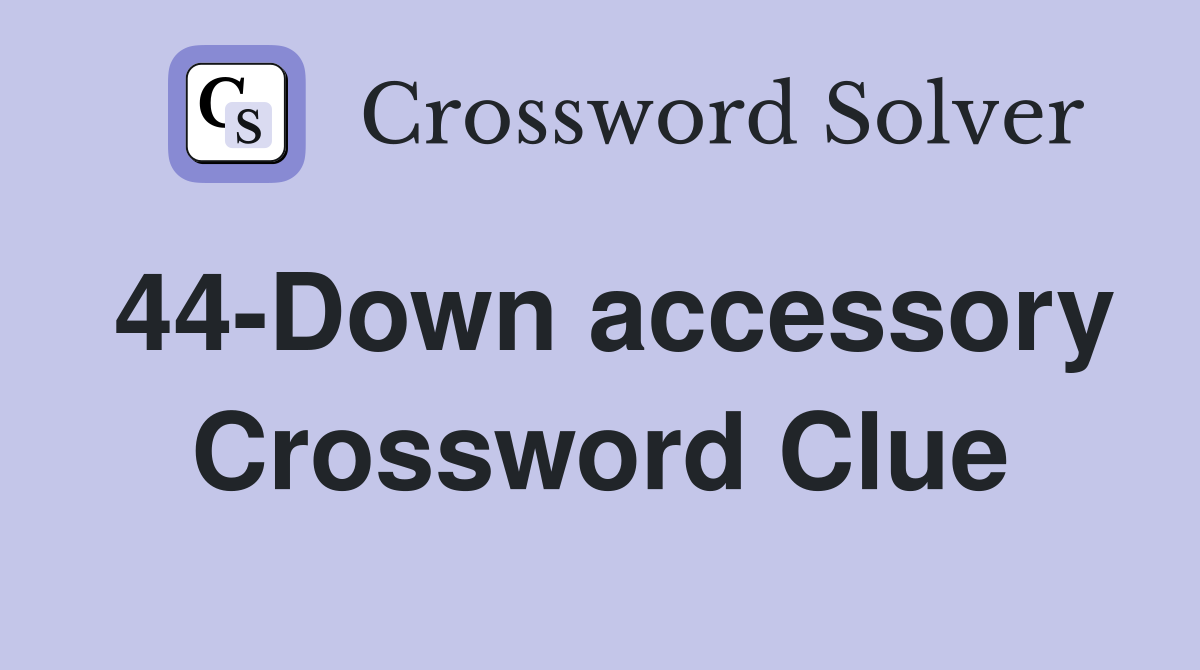 44-Down accessory Crossword Clue