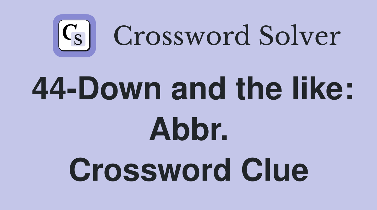 44-Down and the like: Abbr. Crossword Clue