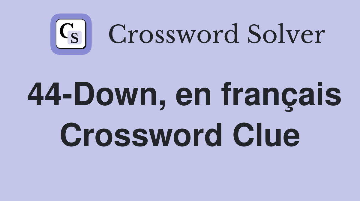 44-Down, en français Crossword Clue