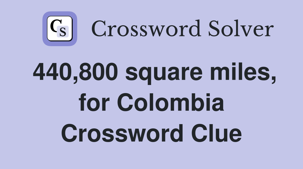 440,800 square miles, for Colombia Crossword Clue