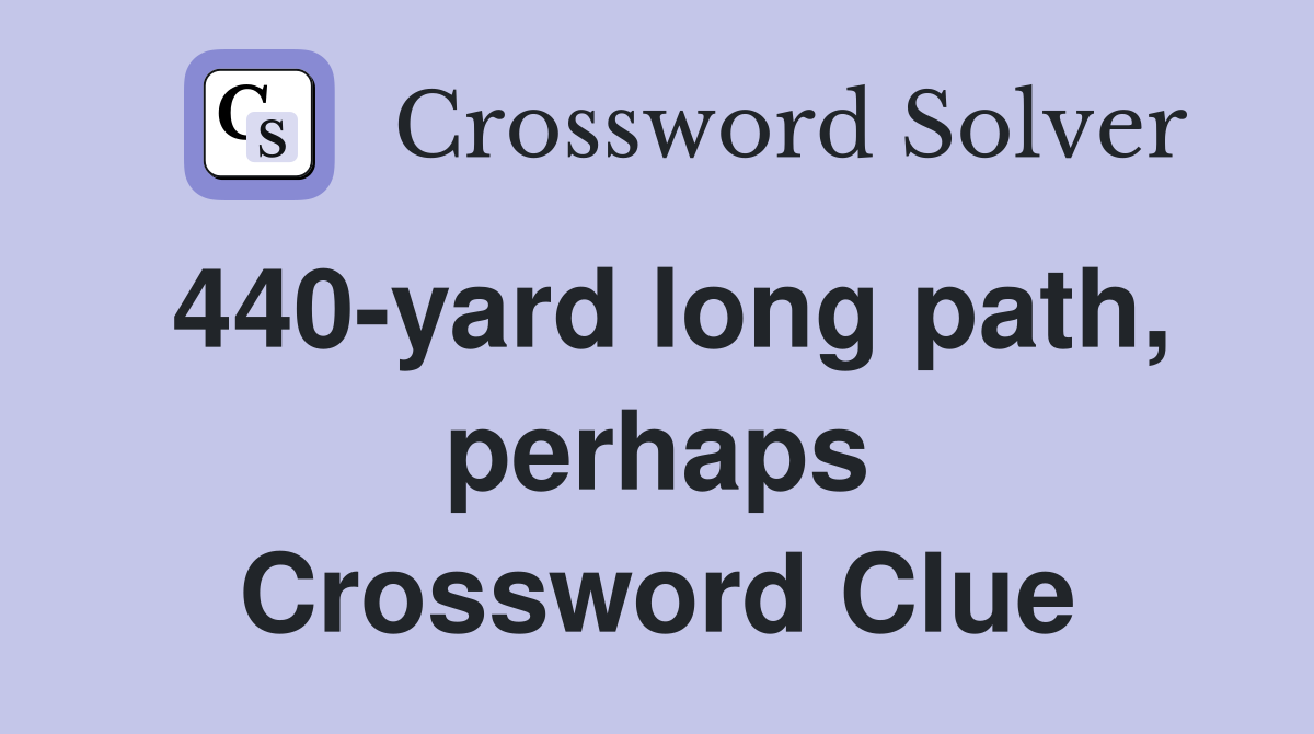 440-yard long path, perhaps Crossword Clue