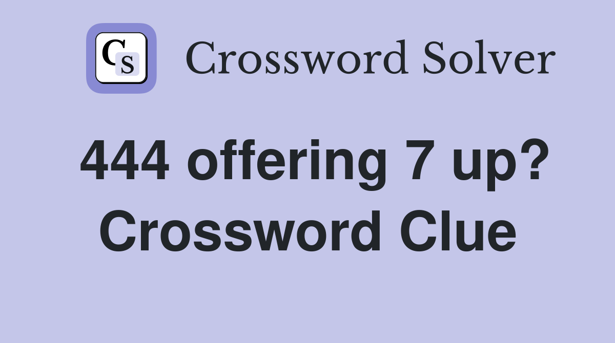 444 offering 7 up? Crossword Clue