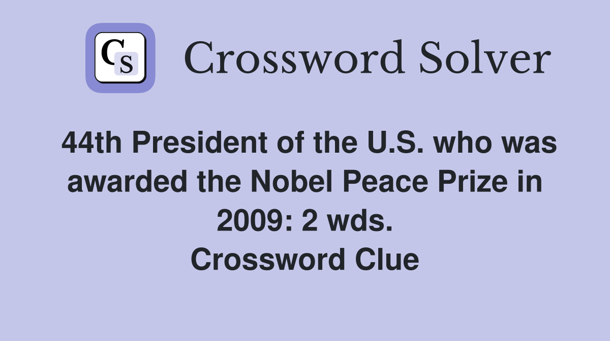 44th President of the U.S. who was awarded the Nobel Peace Prize in 2009: 2 wds. Crossword Clue