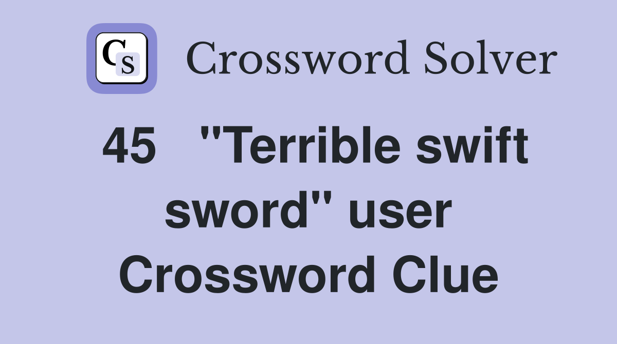 45	"Terrible swift sword" user Crossword Clue
