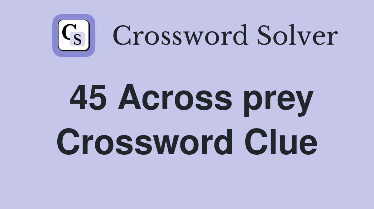 45 Across prey Crossword Clue